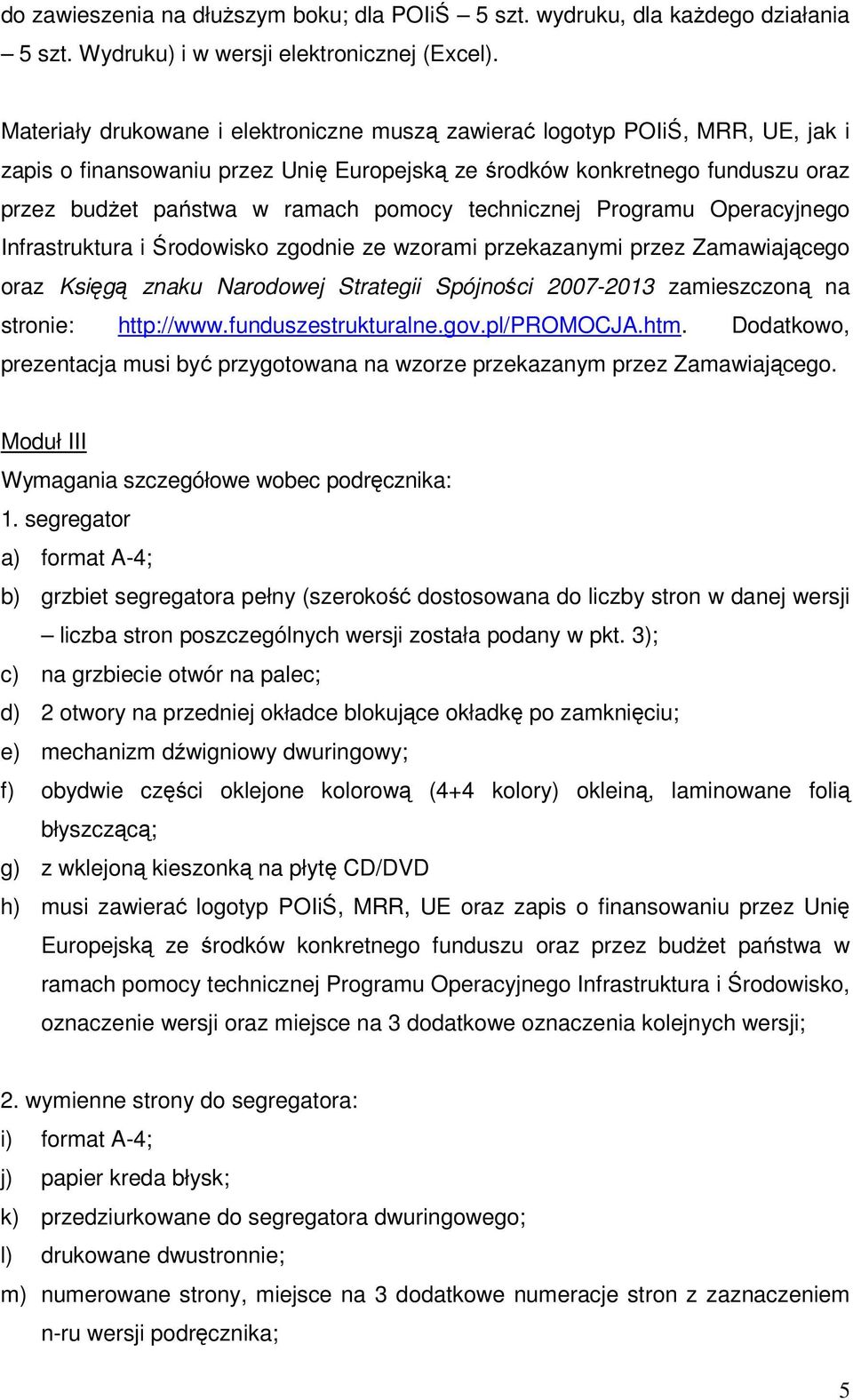 technicznej Programu Operacyjnego Infrastruktura i Środowisko zgodnie ze wzorami przekazanymi przez Zamawiającego oraz Księgą znaku Narodowej Strategii Spójności 2007-2013 zamieszczoną na stronie: