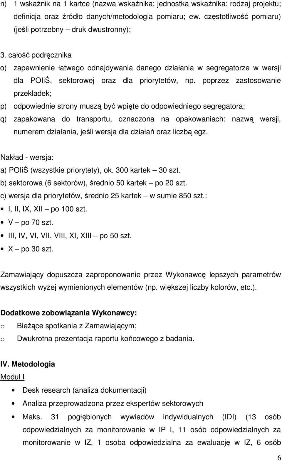 poprzez zastosowanie przekładek; p) odpowiednie strony muszą być wpięte do odpowiedniego segregatora; q) zapakowana do transportu, oznaczona na opakowaniach: nazwą wersji, numerem działania, jeśli