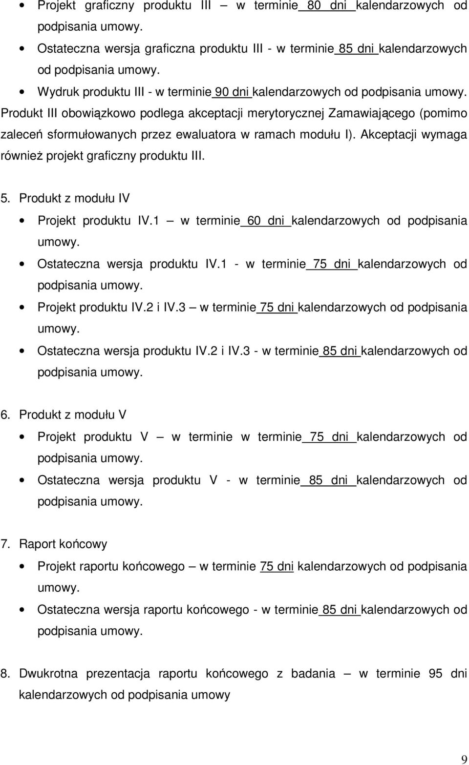 Akceptacji wymaga równieŝ projekt graficzny produktu III. 5. Produkt z modułu IV Projekt produktu IV.1 w terminie 60 dni kalendarzowych od podpisania umowy. Ostateczna wersja produktu IV.