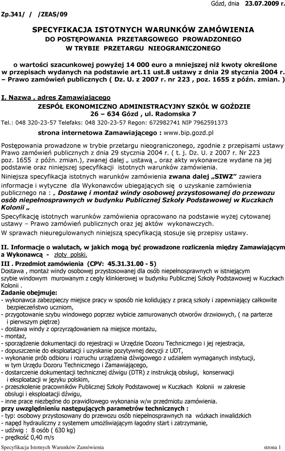 kwoty określone w przepisach wydanych na podstawie art.11 ust.8 ustawy z dnia 29 stycznia 2004 r. Prawo zamówień publicznych ( Dz. U. z 2007 r. nr 223, poz. 1655 z późn. zmian. ) I.