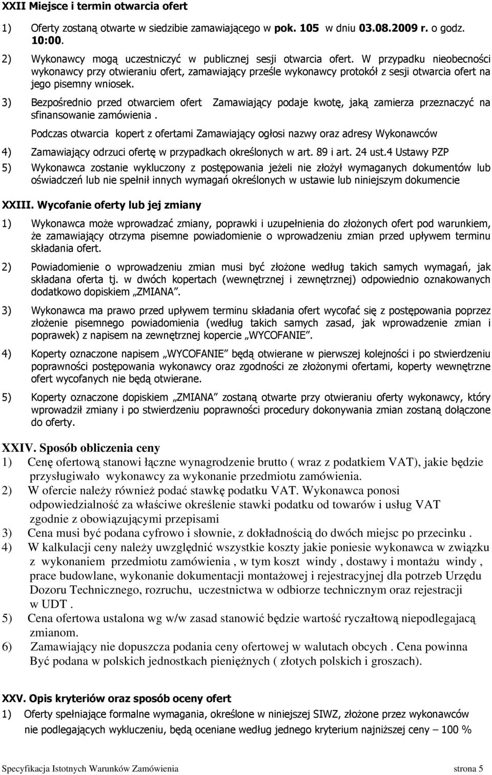 W przypadku nieobecności wykonawcy przy otwieraniu ofert, zamawiający prześle wykonawcy protokół z sesji otwarcia ofert na jego pisemny wniosek.