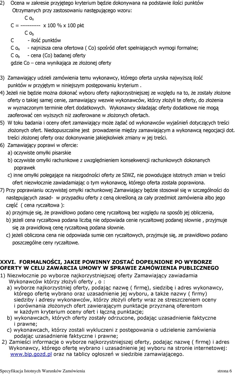 zamówienia temu wykonawcy, którego oferta uzyska najwyższą ilość punktów w przyjętym w niniejszym postępowaniu kryterium.
