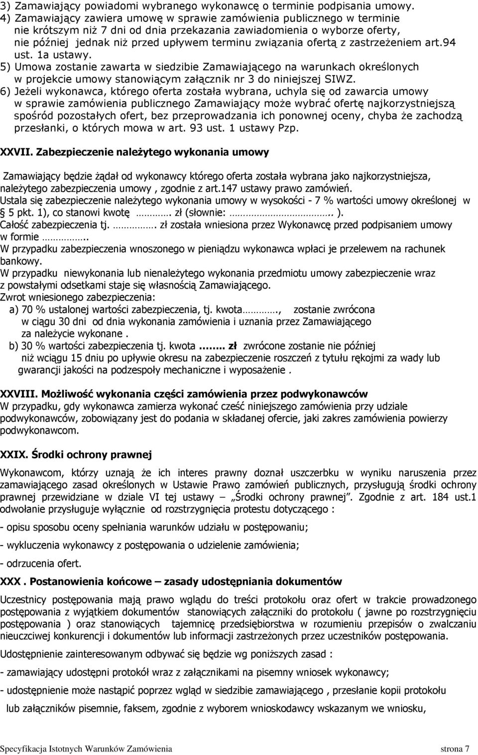związania ofertą z zastrzeżeniem art.94 ust. 1a ustawy. 5) Umowa zostanie zawarta w siedzibie Zamawiającego na warunkach określonych w projekcie umowy stanowiącym załącznik nr 3 do niniejszej SIWZ.