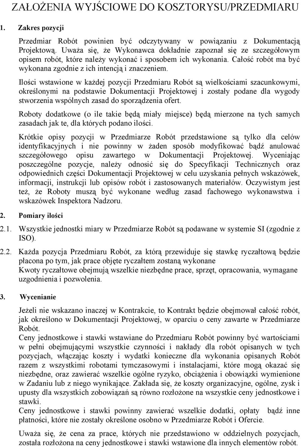 Ilości wstawione w każdej pozycji Przedmiaru Robót są wielkościami szacunkowymi, określonymi na podstawie Dokumentacji Projektowej i zostały podane dla wygody stworzenia wspólnych zasad do