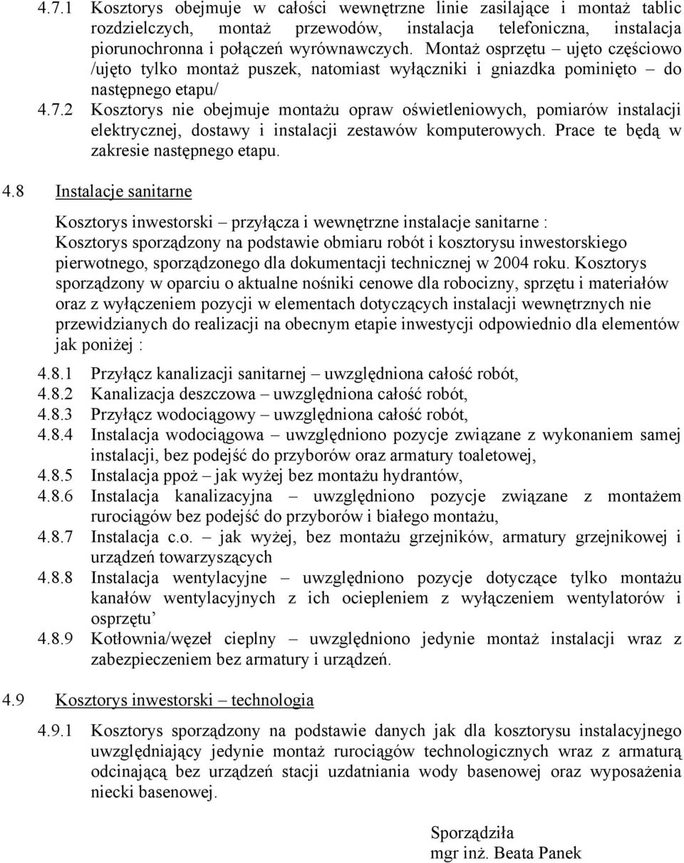 2 Kosztorys nie obejmuje montażu opraw oświetleniowych, pomiarów instalacji elektrycznej, dostawy i instalacji zestawów komputerowych. Prace te będą w zakresie następnego etapu. 4.