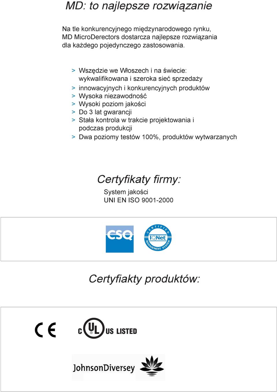> Wszędzie we Włoszech i na świecie: wykwalifikowana i szeroka sieć sprzedaŝy > innowacyjnych i konkurencyjnych produktów > Wysoka