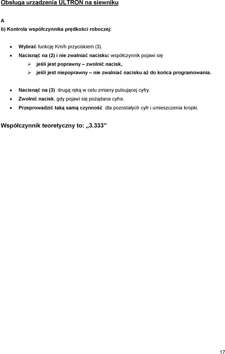 niepoprawny nie zwalniać nacisku aż do końca programowania. Nacisnąć na (3) drugą ręką w celu zmiany pulsującej cyfry.