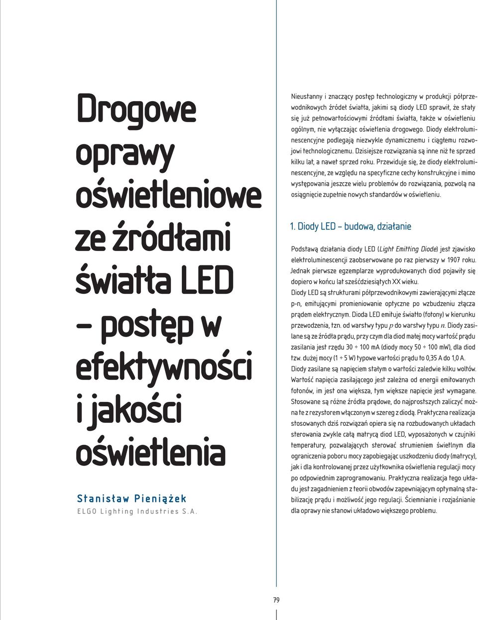 ogólnym, nie wyłączając oświetlenia drogowego. Diody elektroluminescencyjne podlegają niezwykle dynamicznemu i ciągłemu rozwojowi technologicznemu.
