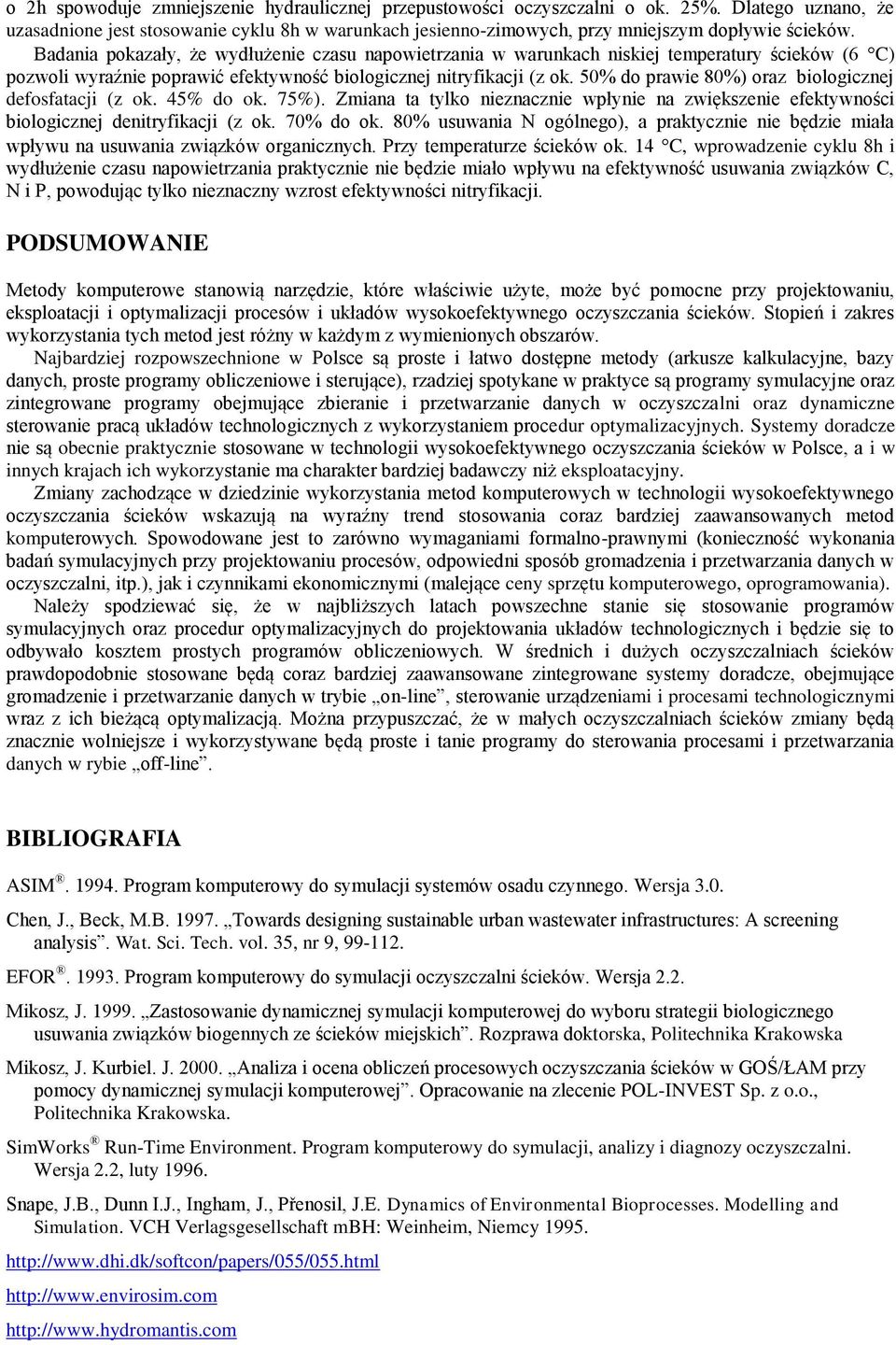50% do prawie 80%) oraz biologicznej defosfatacji (z ok. 45% do ok. 75%). Zmiana ta tylko nieznacznie wpłynie na zwiększenie efektywności biologicznej denitryfikacji (z ok. 70% do ok.