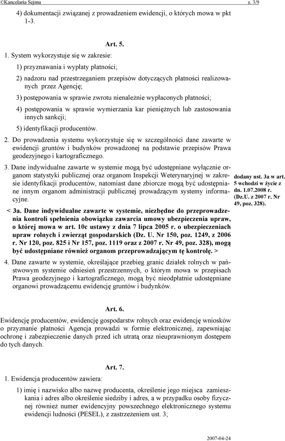 System wykorzystuje się w zakresie: 1) przyznawania i wypłaty płatności; 2) nadzoru nad przestrzeganiem przepisów dotyczących płatności realizowanych przez Agencję; 3) postępowania w sprawie zwrotu