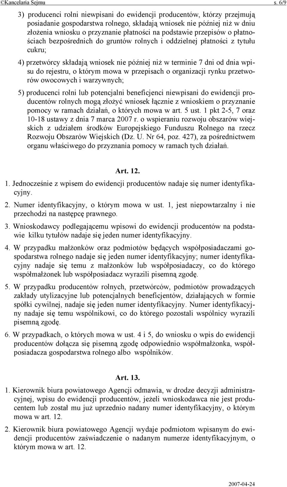 podstawie przepisów o płatnościach bezpośrednich do gruntów rolnych i oddzielnej płatności z tytułu cukru; 4) przetwórcy składają wniosek nie później niż w terminie 7 dni od dnia wpisu do rejestru, o