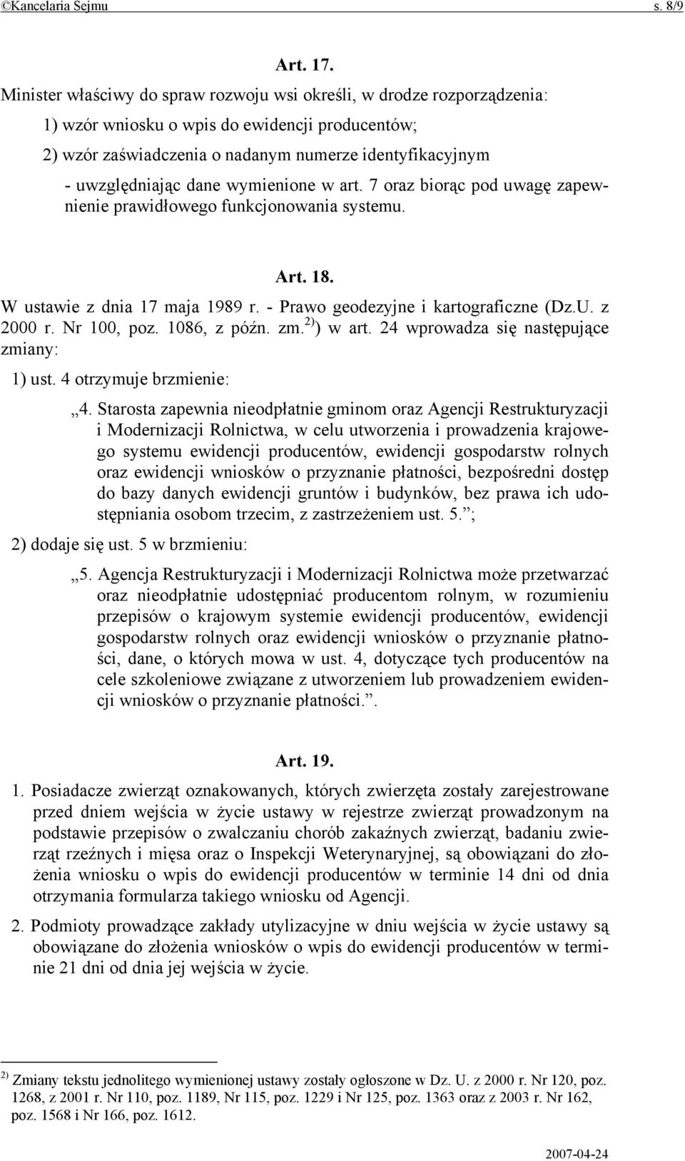 wymienione w art. 7 oraz biorąc pod uwagę zapewnienie prawidłowego funkcjonowania systemu. Art. 18. W ustawie z dnia 17 maja 1989 r. - Prawo geodezyjne i kartograficzne (Dz.U. z 2000 r. Nr 100, poz.