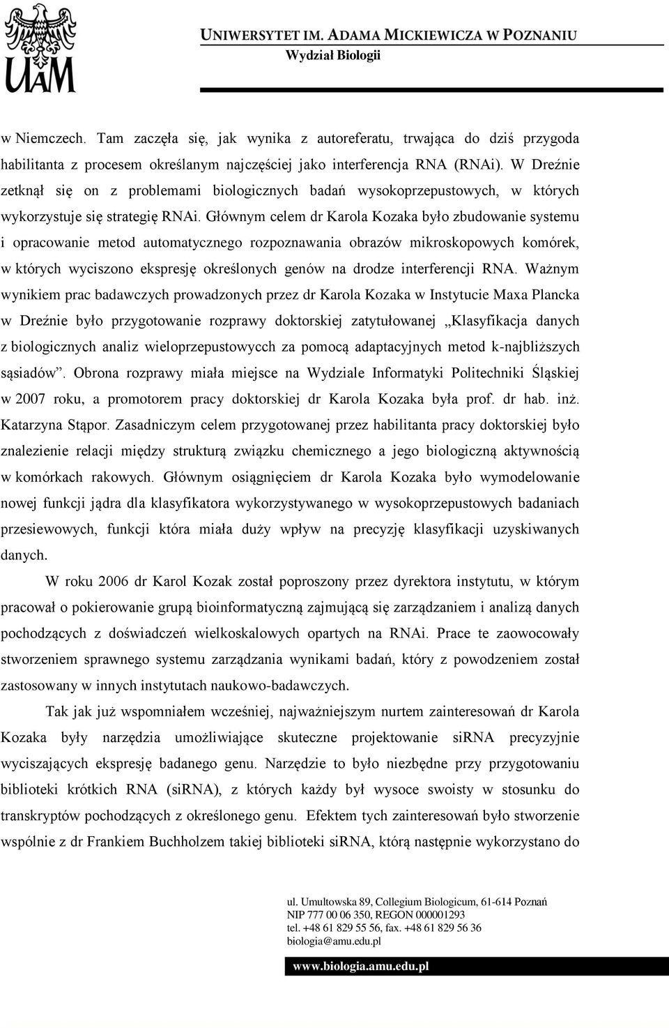 Głównym celem dr Karola Kozaka było zbudowanie systemu i opracowanie metod automatycznego rozpoznawania obrazów mikroskopowych komórek, w których wyciszono ekspresję określonych genów na drodze
