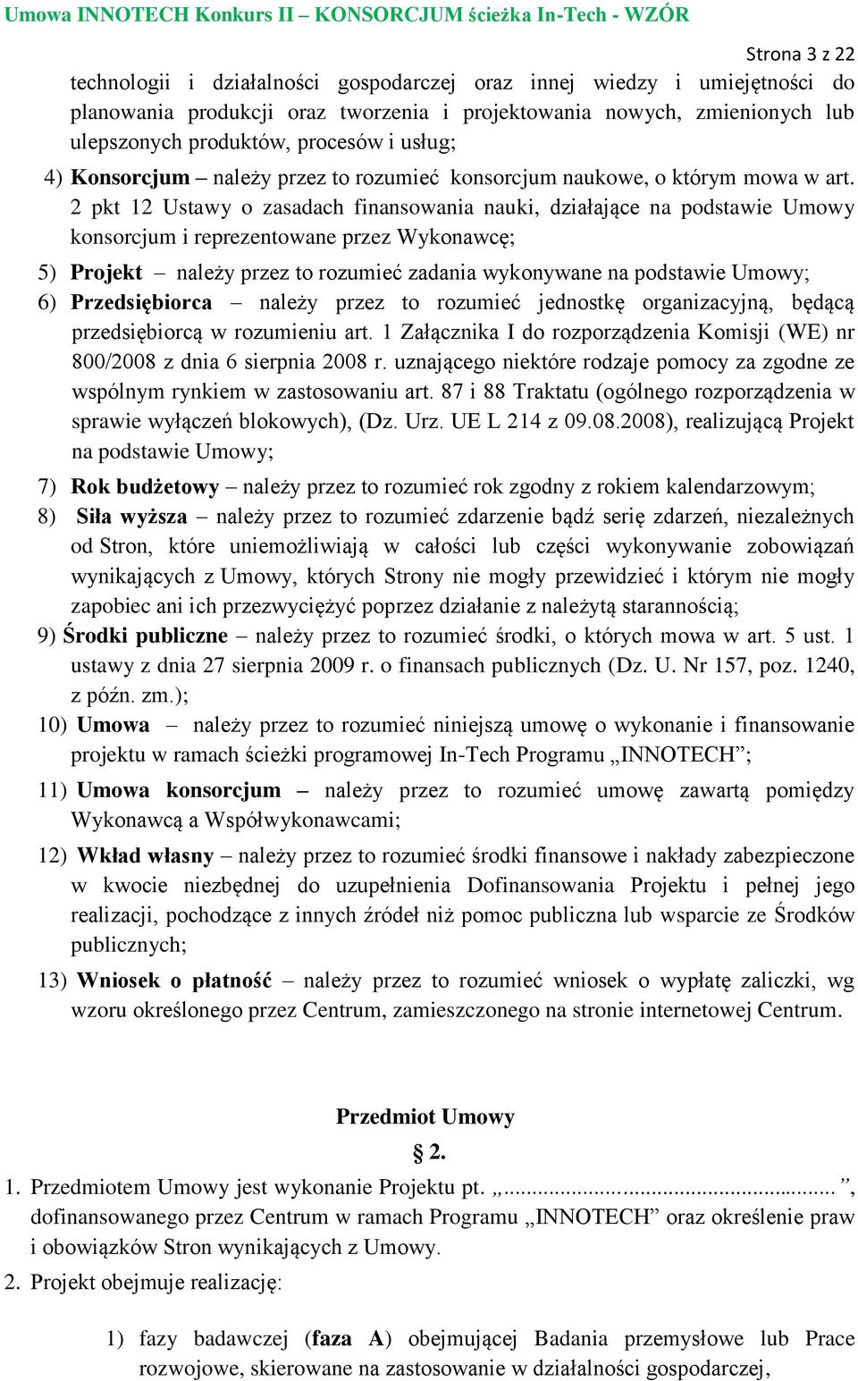 2 pkt 12 Ustawy o zasadach finansowania nauki, działające na podstawie Umowy konsorcjum i reprezentowane przez Wykonawcę; 5) Projekt należy przez to rozumieć zadania wykonywane na podstawie Umowy; 6)