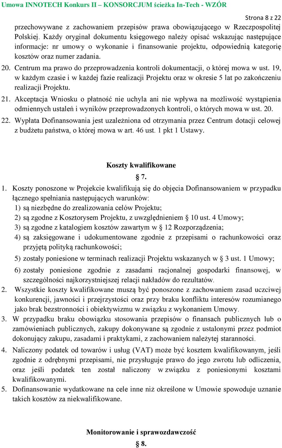 Centrum ma prawo do przeprowadzenia kontroli dokumentacji, o której mowa w ust. 19, w każdym czasie i w każdej fazie realizacji Projektu oraz w okresie 5 lat po zakończeniu realizacji Projektu. 21.