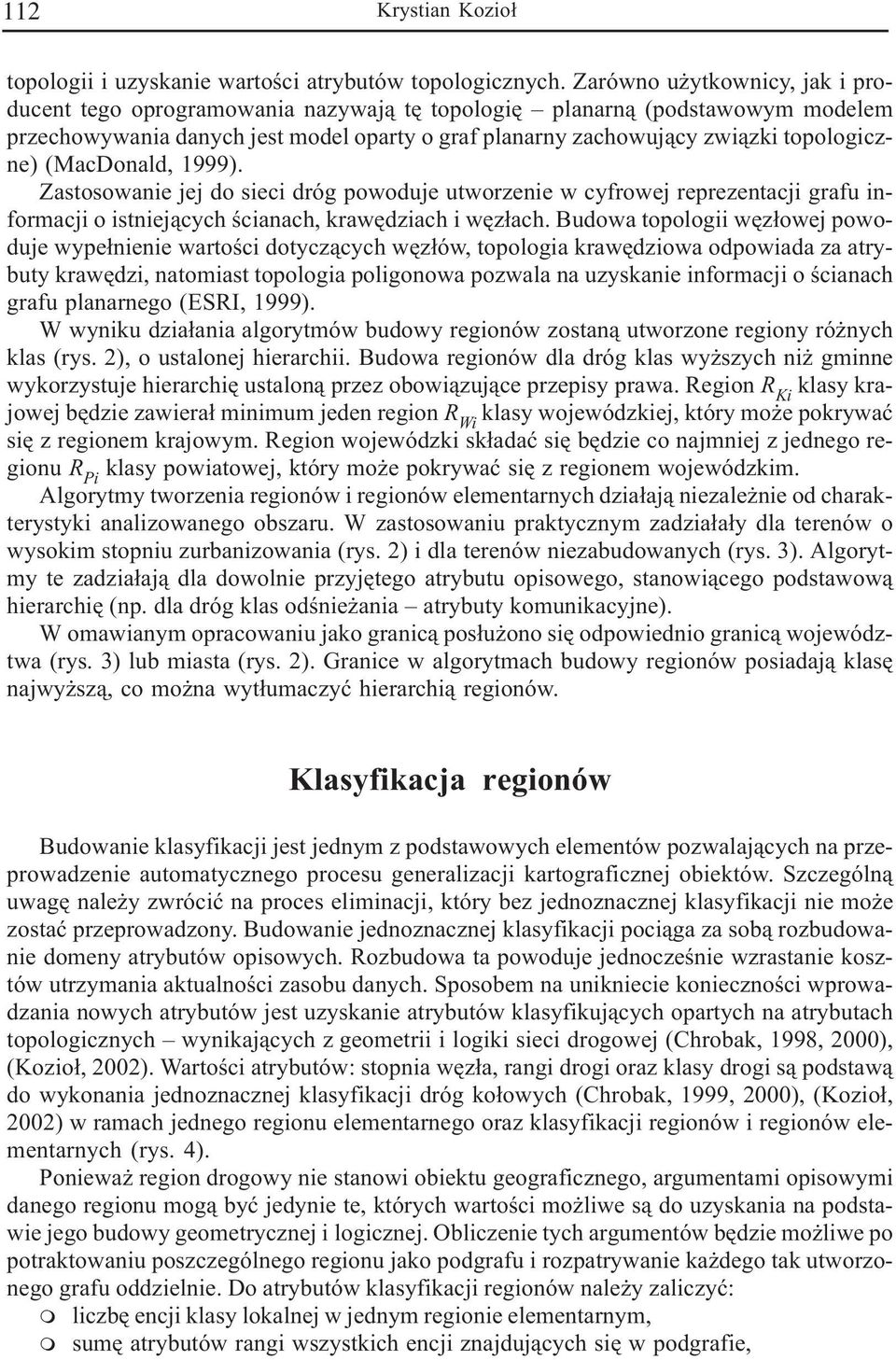 (MacDonald, 1999). Zastosowanie jej do sieci dróg powoduje utworzenie w cyfrowej reprezentacji grafu informacji o istniej¹cych œcianach, krawêdziach i wêz³ach.
