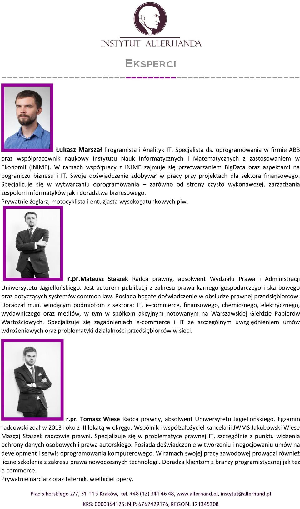 W ramach współpracy z INIME zajmuje się przetwarzaniem BigData oraz aspektami na pograniczu biznesu i IT. Swoje doświadczenie zdobywał w pracy przy projektach dla sektora finansowego.