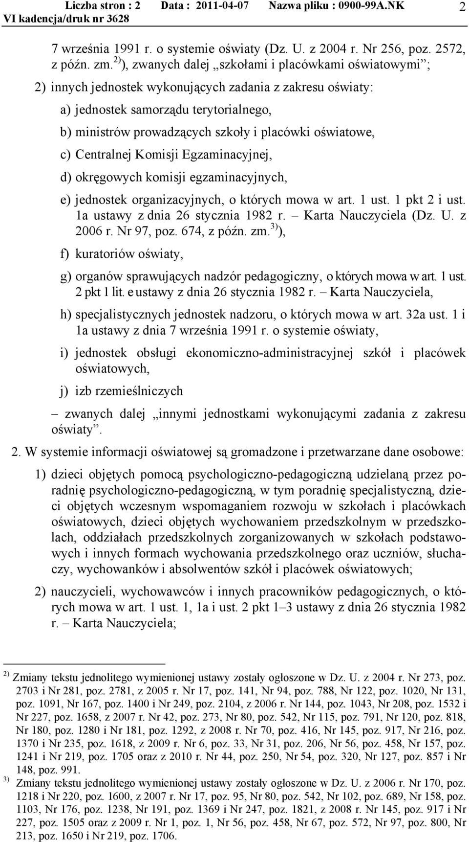 oświatowe, c) Centralnej Komisji Egzaminacyjnej, d) okręgowych komisji egzaminacyjnych, e) jednostek organizacyjnych, o których mowa w art. 1 ust. 1 pkt 2 i ust. 1a ustawy z dnia 26 stycznia 1982 r.