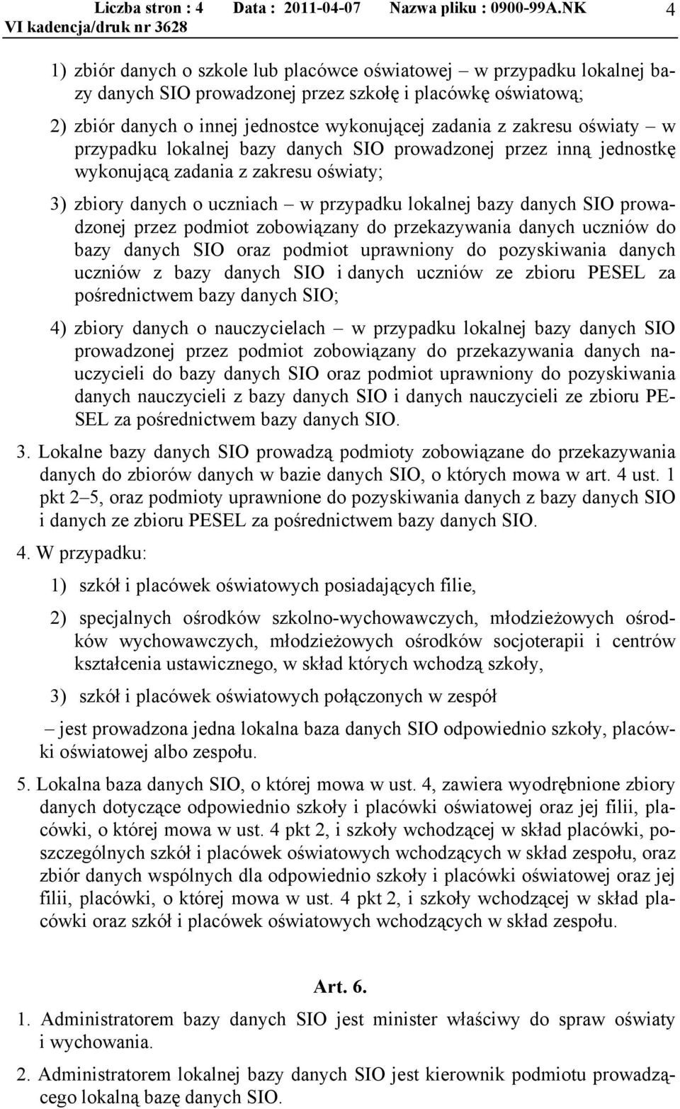 zakresu oświaty w przypadku lokalnej bazy danych SIO prowadzonej przez inną jednostkę wykonującą zadania z zakresu oświaty; 3) zbiory danych o uczniach w przypadku lokalnej bazy danych SIO