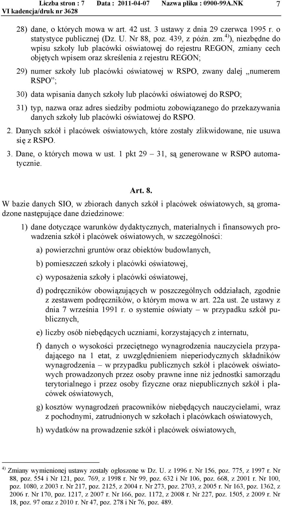 numerem RSPO ; 30) data wpisania danych szkoły lub placówki oświatowej do RSPO; 31) typ, nazwa oraz adres siedziby podmiotu zobowiązanego do przekazywania danych szkoły lub placówki oświatowej do