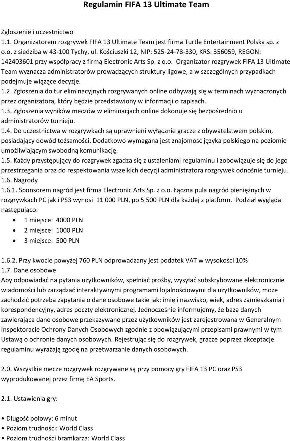 1.2. Zgłoszenia do tur eliminacyjnych rozgrywanych online odbywają się w terminach wyznaczonych przez organizatora, który będzie przedstawiony w informacji o zapisach. 1.3.