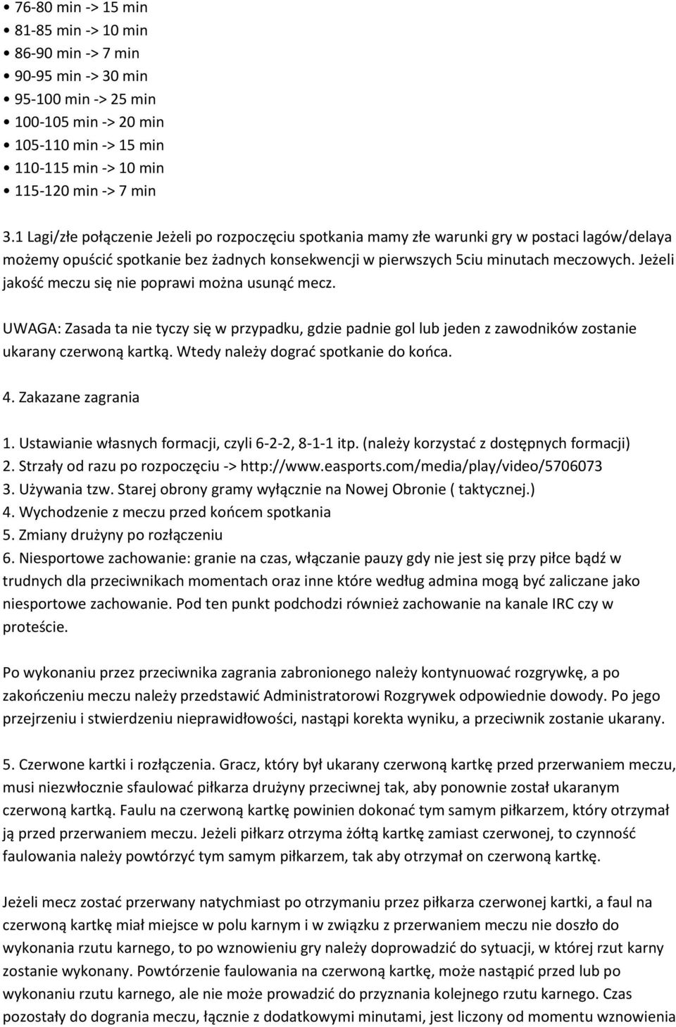 Jeżeli jakość meczu się nie poprawi można usunąć mecz. UWAGA: Zasada ta nie tyczy się w przypadku, gdzie padnie gol lub jeden z zawodników zostanie ukarany czerwoną kartką.