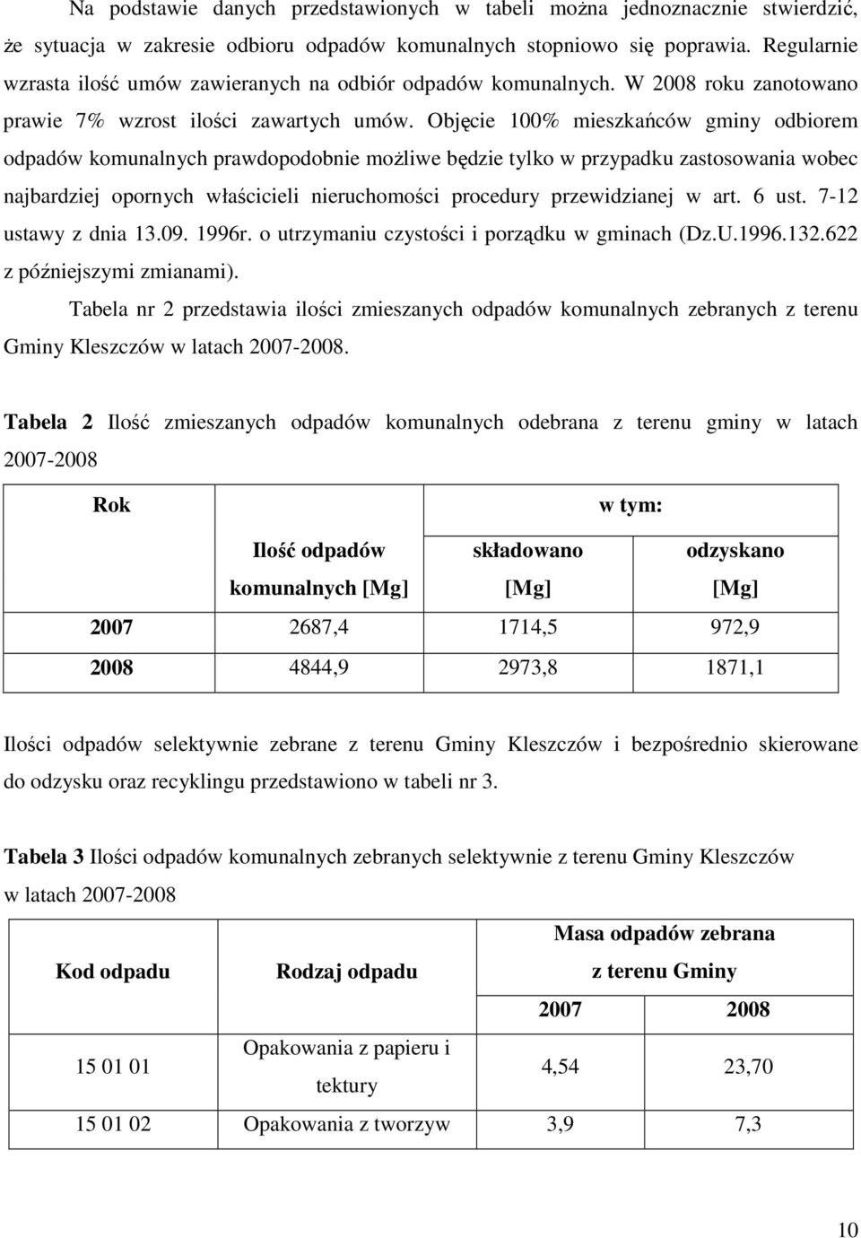 Objęcie 100% mieszkańców gminy odbiorem odpadów komunalnych prawdopodobnie moŝliwe będzie tylko w przypadku zastosowania wobec najbardziej opornych właścicieli nieruchomości procedury przewidzianej w