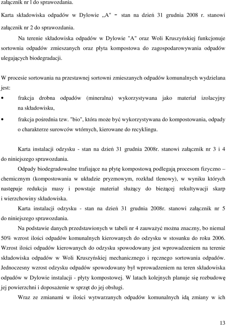 W procesie sortowania na przestawnej sortowni zmieszanych odpadów komunalnych wydzielana jest: frakcja drobna odpadów (mineralna) wykorzystywana jako materiał izolacyjny na składowisku, frakcja