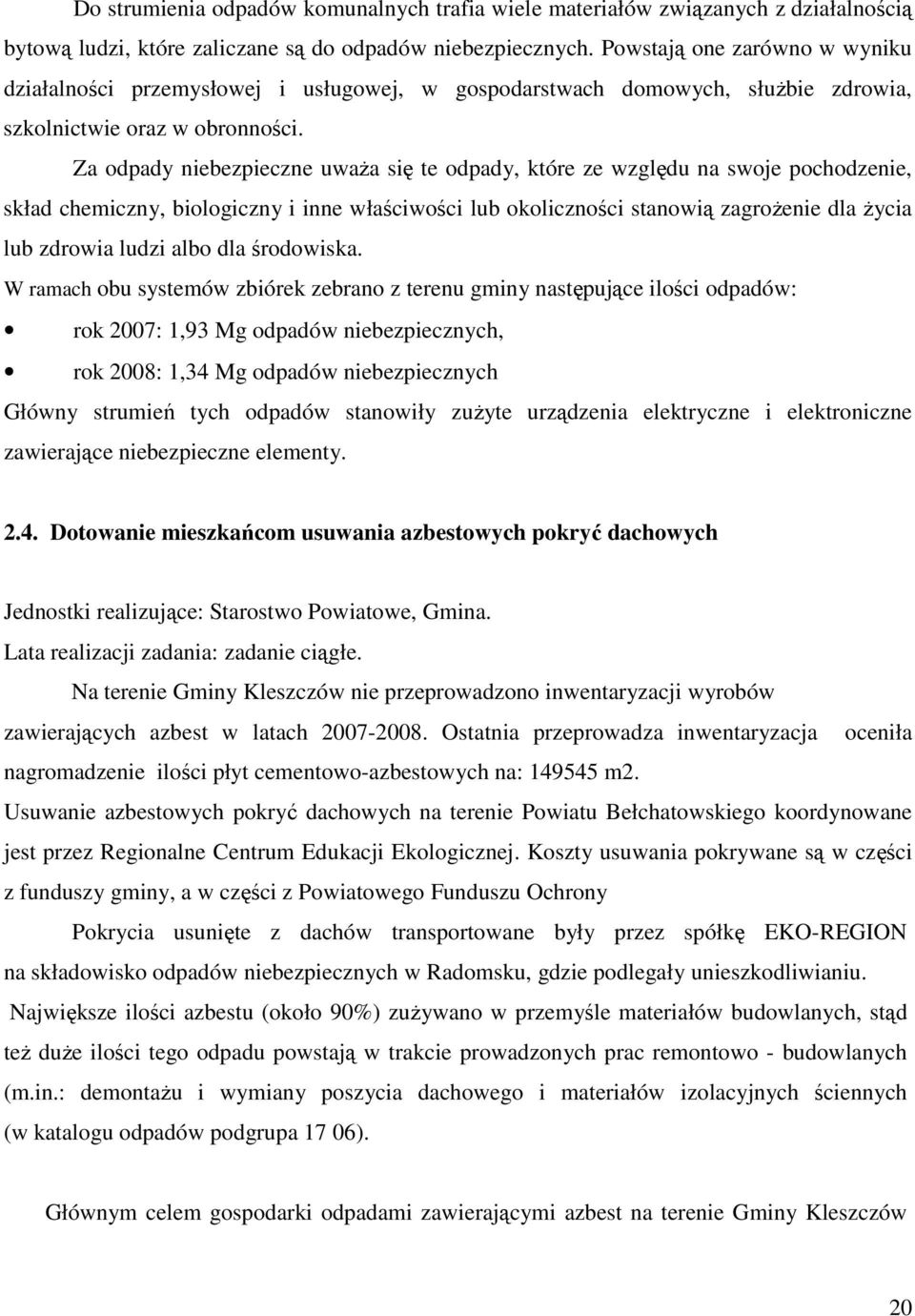 Za odpady niebezpieczne uwaŝa się te odpady, które ze względu na swoje pochodzenie, skład chemiczny, biologiczny i inne właściwości lub okoliczności stanowią zagroŝenie dla Ŝycia lub zdrowia ludzi