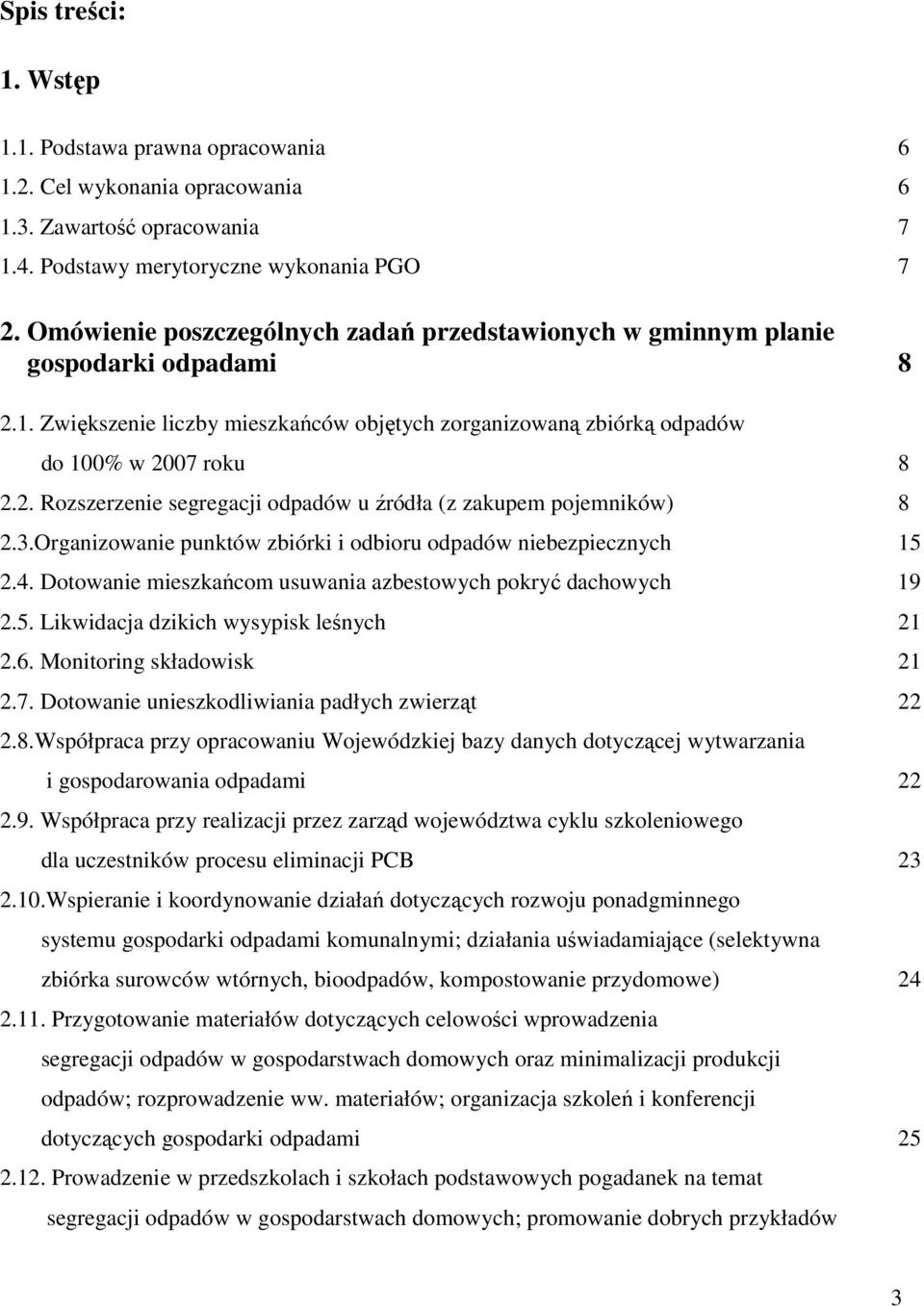 3.Organizowanie punktów zbiórki i odbioru odpadów niebezpiecznych 15 2.4. Dotowanie mieszkańcom usuwania azbestowych pokryć dachowych 19 2.5. Likwidacja dzikich wysypisk leśnych 21 2.6.