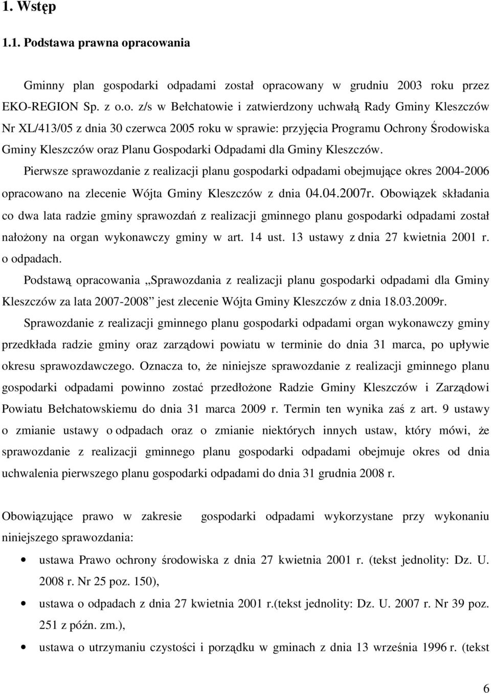 racowania Gminny plan gospodarki odpadami został opracowany w grudniu 2003 roku przez EKO-REGION Sp. z o.o. z/s w Bełchatowie i zatwierdzony uchwałą Rady Gminy Kleszczów Nr XL/413/05 z dnia 30