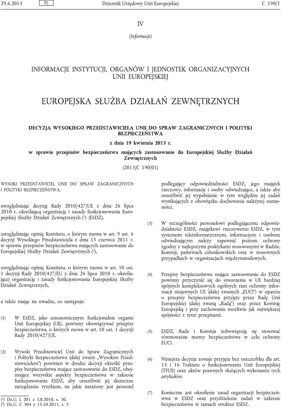 w sprawie przepisów bezpieczeństwa mających zastosowanie do Europejskiej Służby Działań Zewnętrznych (2013/C 190/01) WYSOKI PRZEDSTAWICIEL UNII DO SPRAW ZAGRANICZNYCH I POLITYKI BEZPIECZEŃSTWA,