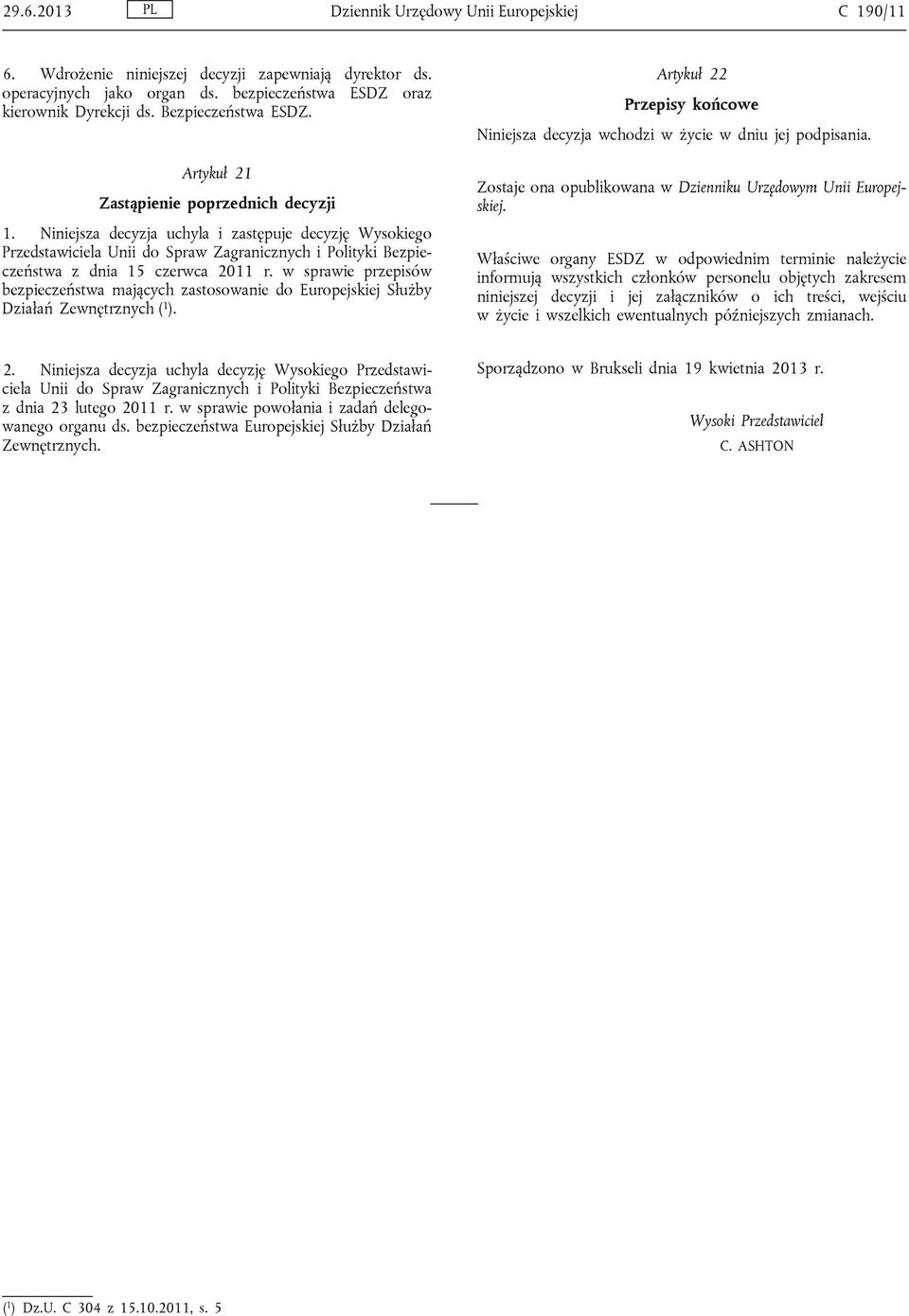 Niniejsza decyzja uchyla i zastępuje decyzję Wysokiego Przedstawiciela Unii do Spraw Zagranicznych i Polityki Bezpieczeństwa z dnia 15 czerwca 2011 r.