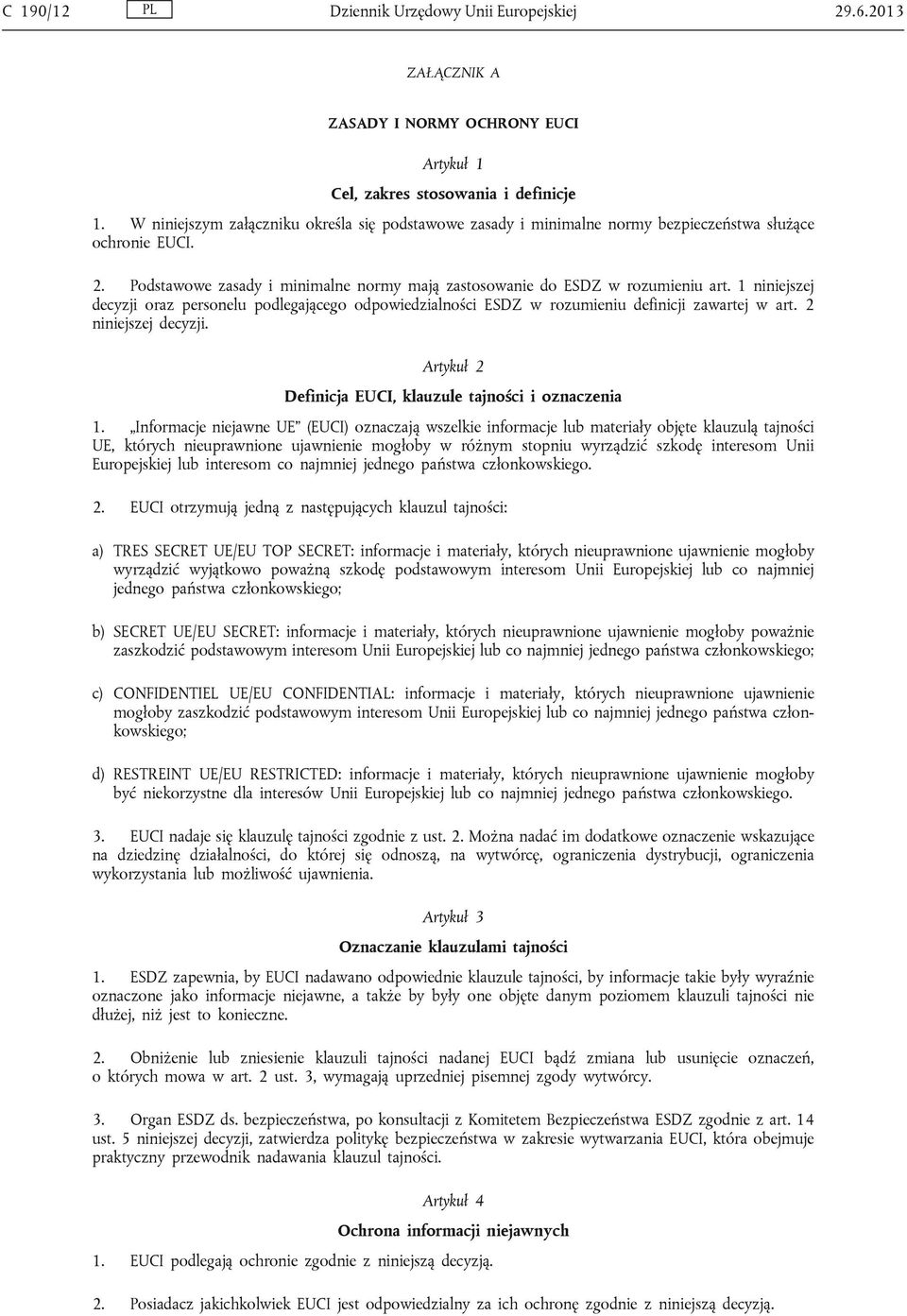 1 niniejszej decyzji oraz personelu podlegającego odpowiedzialności ESDZ w rozumieniu definicji zawartej w art. 2 niniejszej decyzji. Artykuł 2 Definicja EUCI, klauzule tajności i oznaczenia 1.