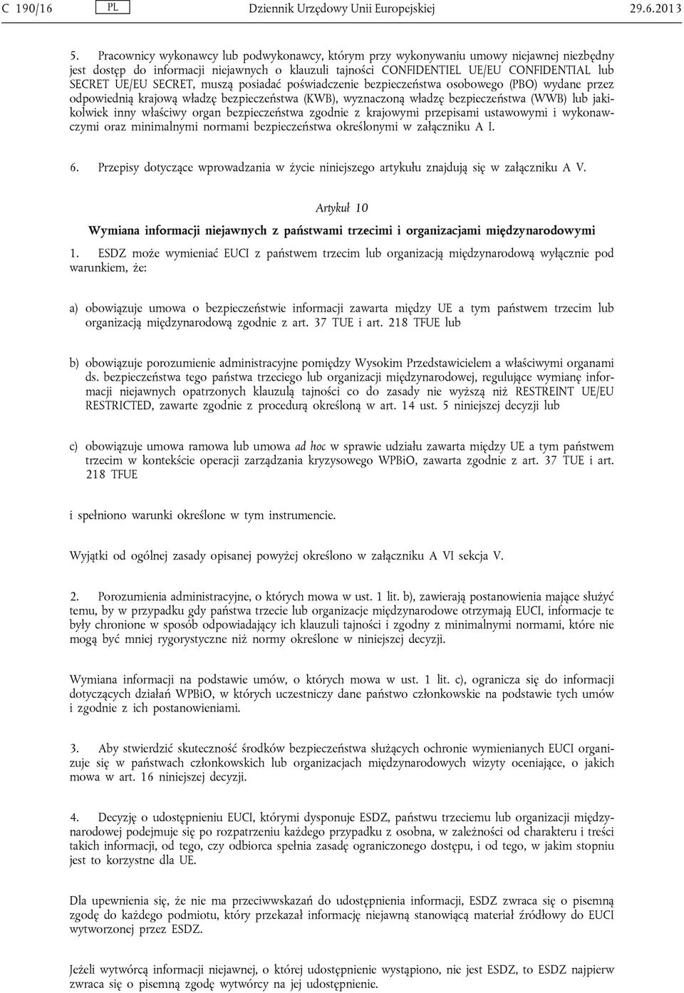 SECRET, muszą posiadać poświadczenie bezpieczeństwa osobowego (PBO) wydane przez odpowiednią krajową władzę bezpieczeństwa (KWB), wyznaczoną władzę bezpieczeństwa (WWB) lub jakikolwiek inny właściwy