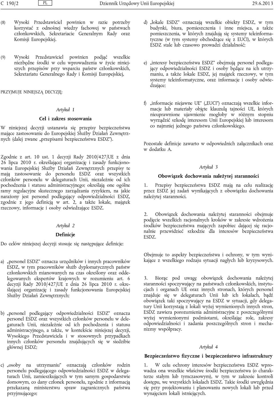 (9) Wysoki Przedstawiciel powinien podjąć wszelkie niezbędne środki w celu wprowadzenia w życie niniejszych przepisów przy wsparciu państw członkowskich, Sekretariatu Generalnego Rady i Komisji
