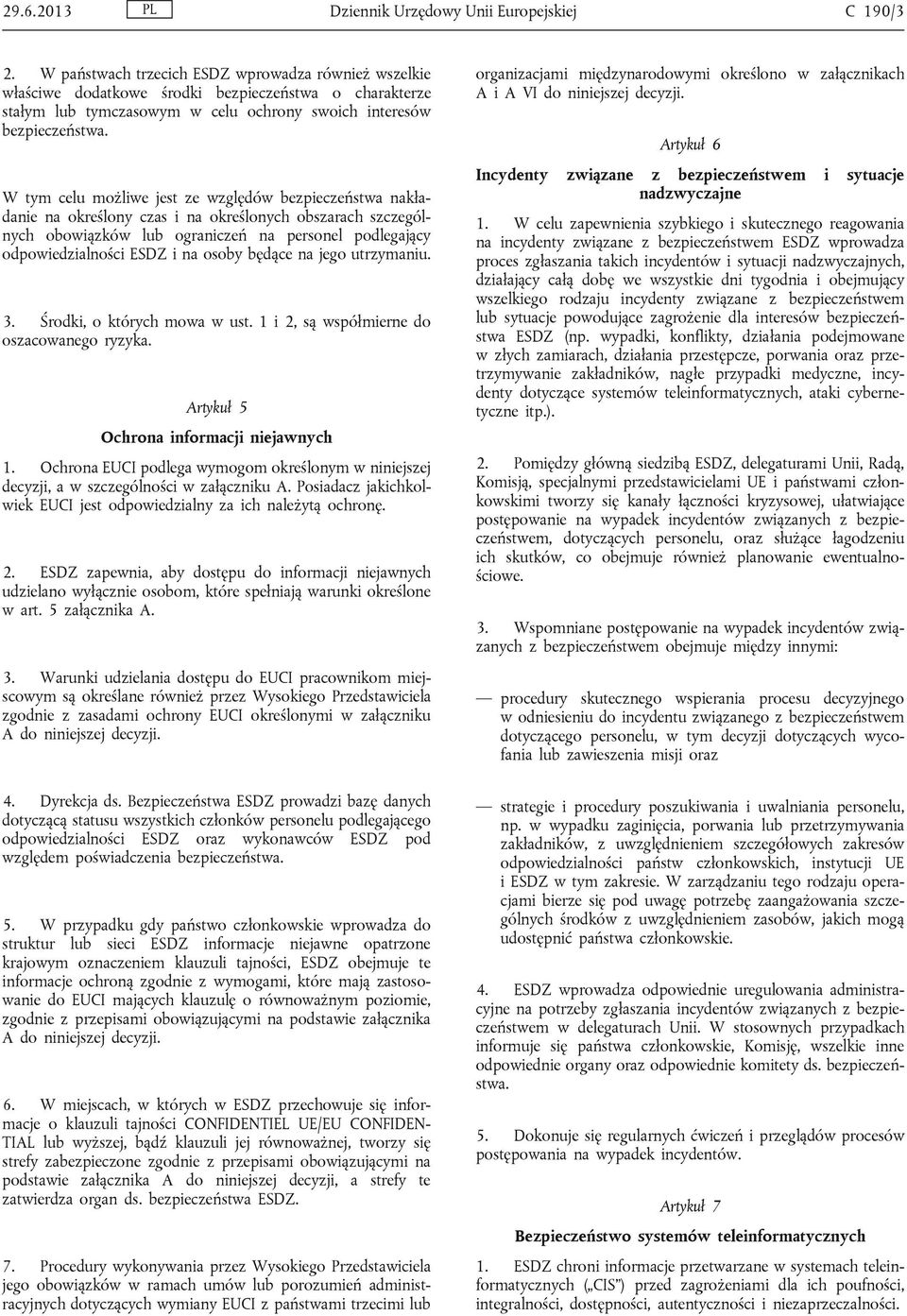 W tym celu możliwe jest ze względów bezpieczeństwa nakładanie na określony czas i na określonych obszarach szczególnych obowiązków lub ograniczeń na personel podlegający odpowiedzialności ESDZ i na