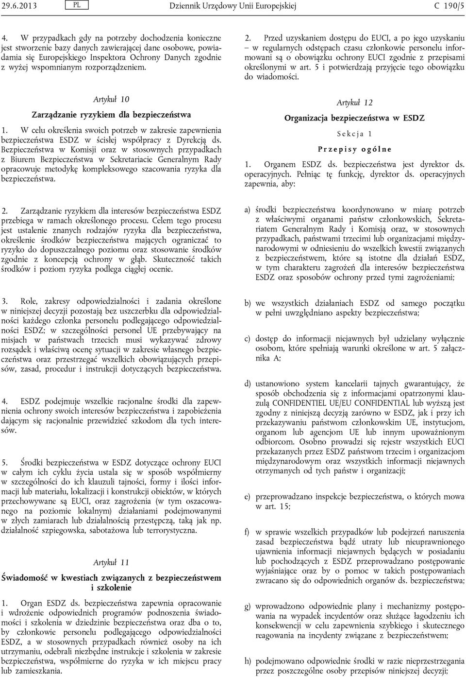 rozporządzeniem. Artykuł 10 Zarządzanie ryzykiem dla bezpieczeństwa 1. W celu określenia swoich potrzeb w zakresie zapewnienia bezpieczeństwa ESDZ w ścisłej współpracy z Dyrekcją ds.