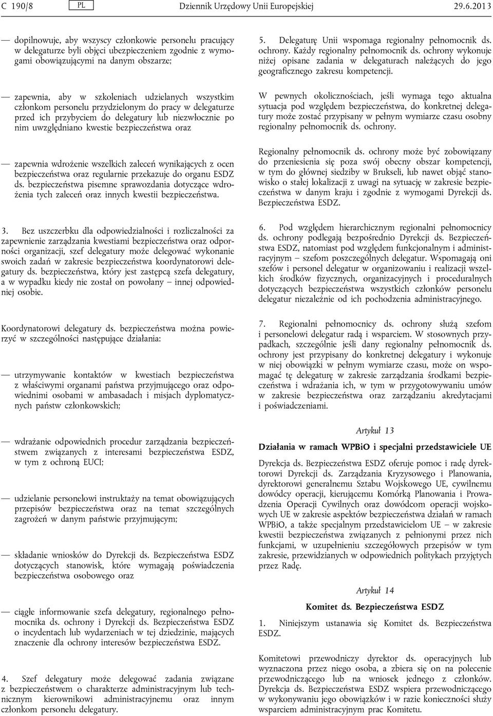 wszystkim członkom personelu przydzielonym do pracy w delegaturze przed ich przybyciem do delegatury lub niezwłocznie po nim uwzględniano kwestie bezpieczeństwa oraz zapewnia wdrożenie wszelkich