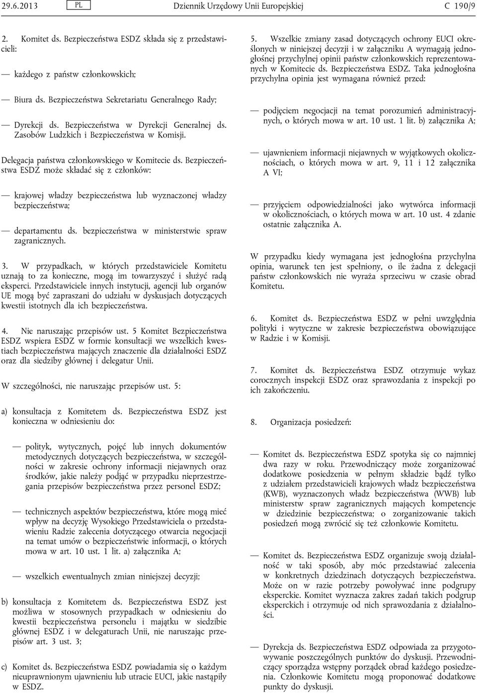 Bezpieczeństwa ESDZ może składać się z członków: krajowej władzy bezpieczeństwa lub wyznaczonej władzy bezpieczeństwa; departamentu ds. bezpieczeństwa w ministerstwie spraw zagranicznych. 3.