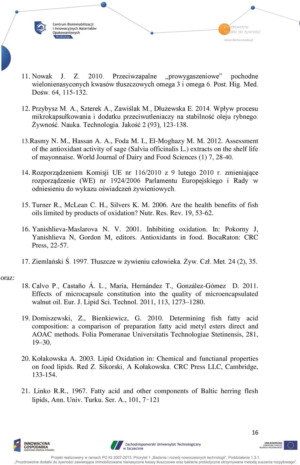 I., El-Moghazy M. M. 2012. Assessment of the antioxidant activity of sage (Salvia officinalis L.) extracts on the shelf life of mayonnaise. World Journal of Dairy and Food Sciences (1) 7, 28-40. 14.