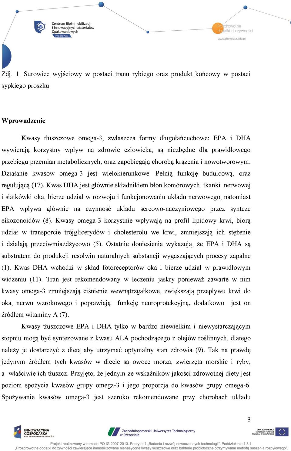 na zdrowie człowieka, są niezbędne dla prawidłowego przebiegu przemian metabolicznych, oraz zapobiegają chorobą krążenia i nowotworowym. Działanie kwasów omega-3 jest wielokierunkowe.