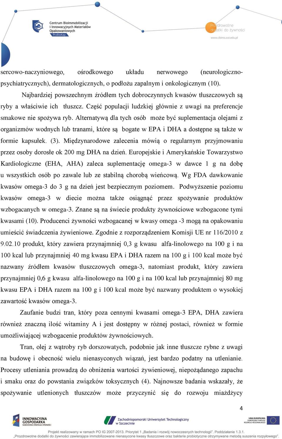 Alternatywą dla tych osób może być suplementacja olejami z organizmów wodnych lub tranami, które są bogate w EPA i DHA a dostępne są także w formie kapsułek. (3).