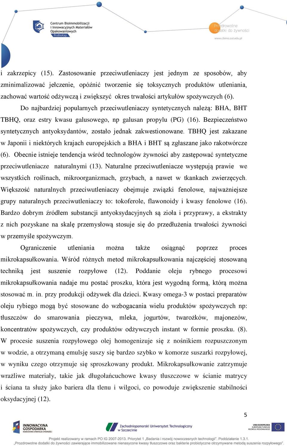 artykułów spożywczych (6). Do najbardziej popularnych przeciwutleniaczy syntetycznych należą: BHA, BHT TBHQ, oraz estry kwasu galusowego, np galusan propylu (PG) (16).
