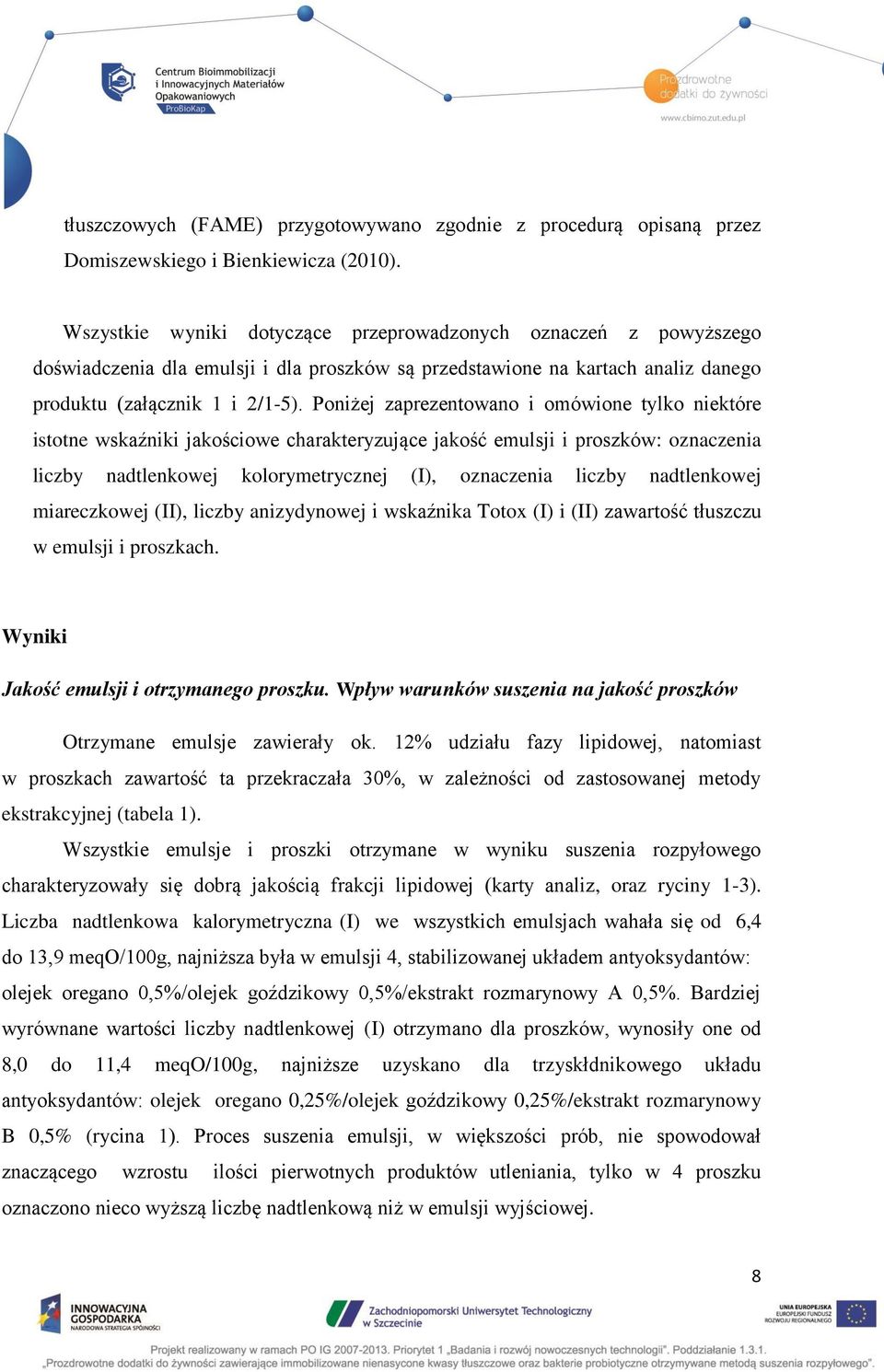 Poniżej zaprezentowano i omówione tylko niektóre istotne wskaźniki jakościowe charakteryzujące jakość emulsji i proszków: oznaczenia liczby nadtlenkowej kolorymetrycznej (I), oznaczenia liczby