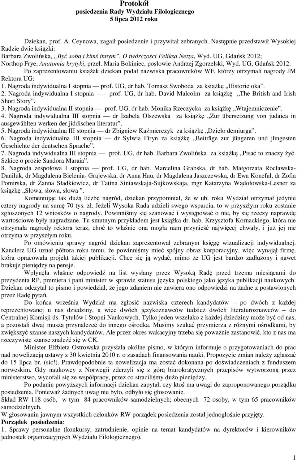 Maria Bokiniec, posłowie Andrzej Zgorzelski, Wyd. UG, Gdańsk 2012. Po zaprezentowaniu ksiąŝek dziekan podał nazwiska pracowników WF, którzy otrzymali nagrody JM Rektora UG: 1.