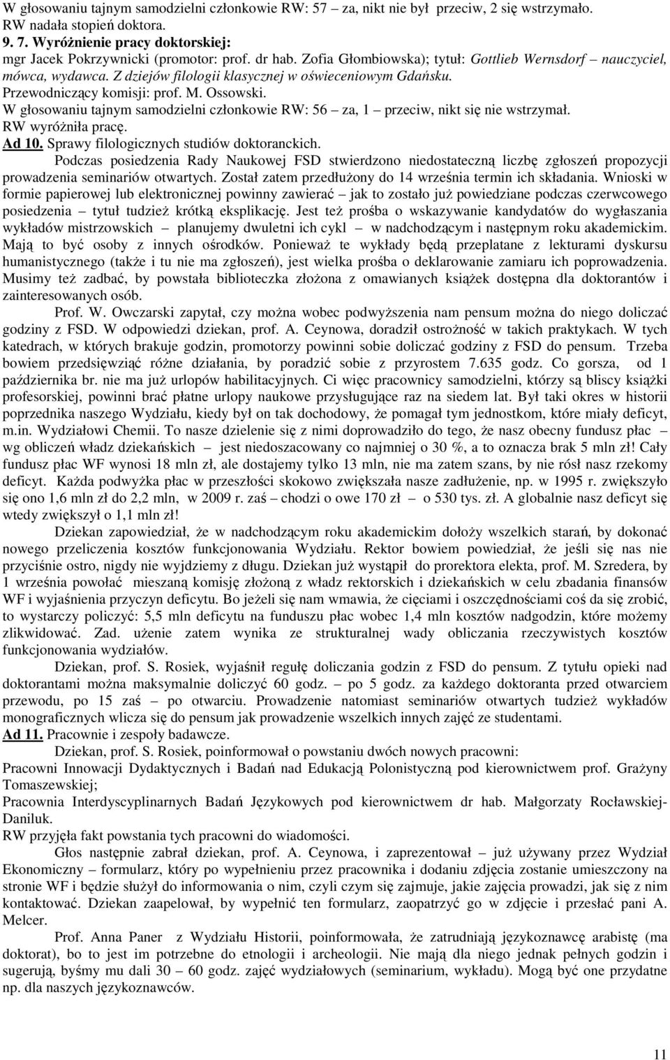 W głosowaniu tajnym samodzielni członkowie RW: 56 za, 1 przeciw, nikt się nie wstrzymał. RW wyróŝniła pracę. Ad 10. Sprawy filologicznych studiów doktoranckich.
