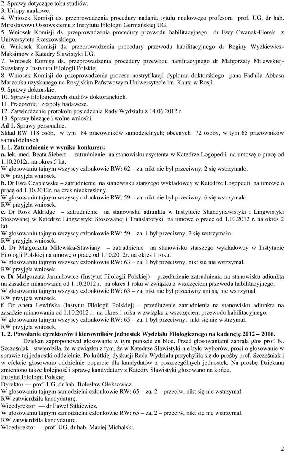 Wniosek Komisji ds. przeprowadzenia procedury przewodu habilitacyjnego dr Reginy WyŜkiewicz- Maksimow z Katedry Slawistyki UG. 7. Wniosek Komisji ds.