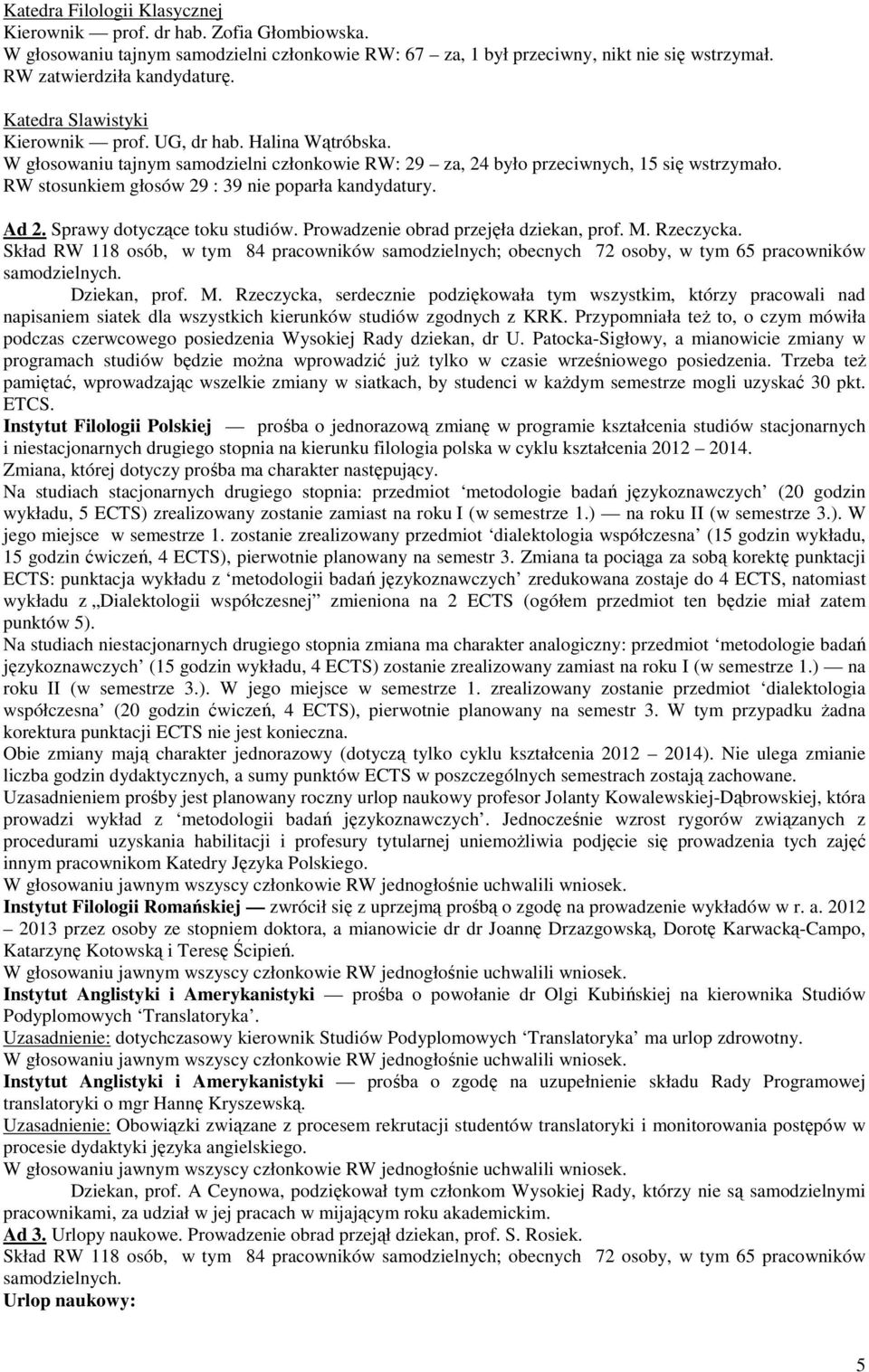 RW stosunkiem głosów 29 : 39 nie poparła kandydatury. Ad 2. Sprawy dotyczące toku studiów. Prowadzenie obrad przejęła dziekan, prof. M.