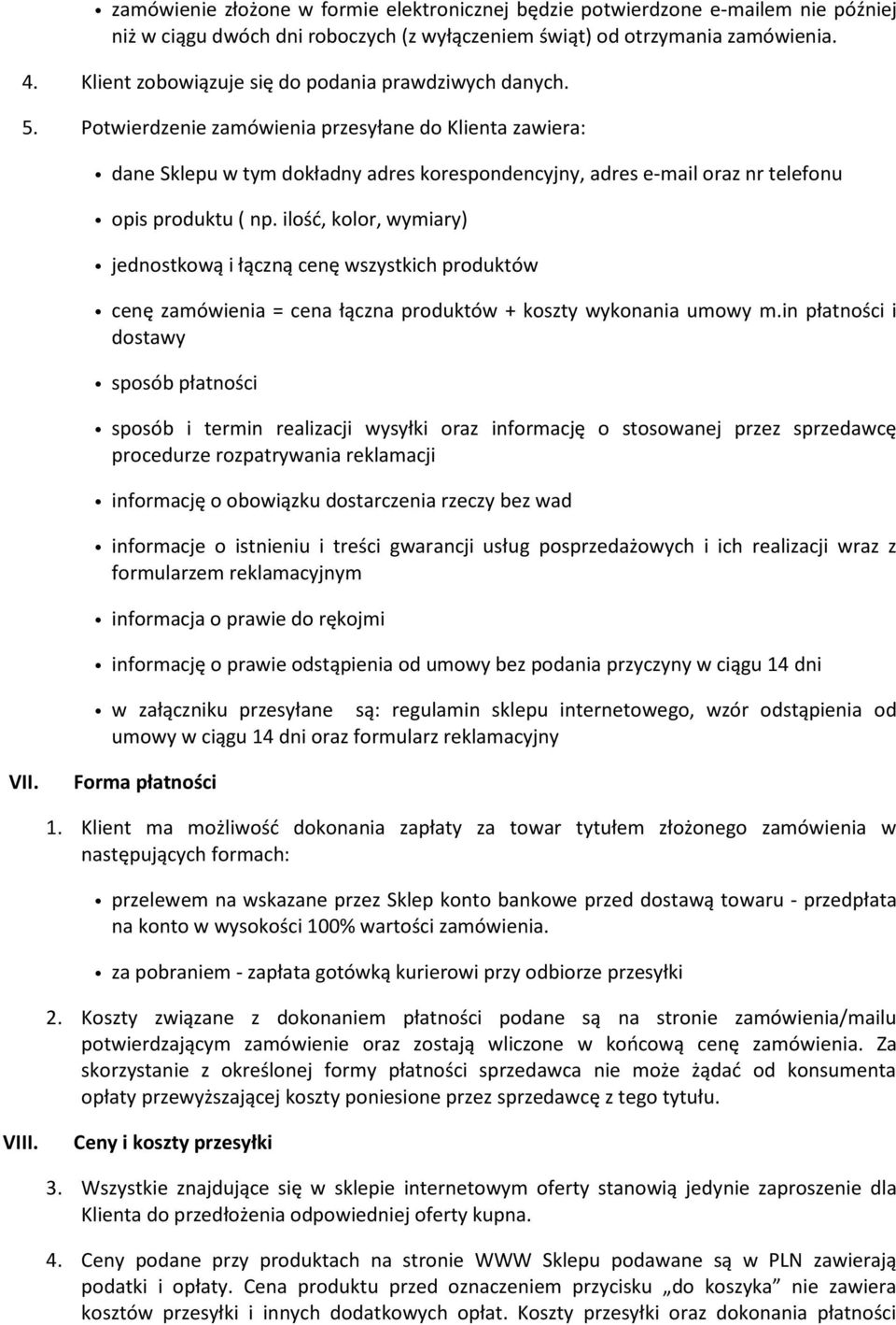 Potwierdzenie zamówienia przesyłane do Klienta zawiera: dane Sklepu w tym dokładny adres korespondencyjny, adres e-mail oraz nr telefonu opis produktu ( np.